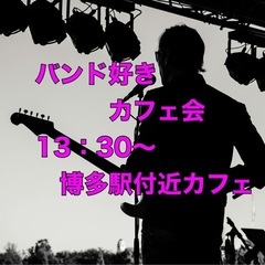 明日☆ 11/4 【バンド好きカフェ会】　13:30〜 博多駅付...