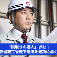 「段取りの達人」求む！設備施工管理で現場を成功に導く
