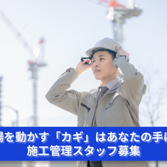 現場を動かす「カギ」はあなたの手に！施工管理スタッフ募集