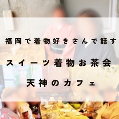 【スイーツ着物お茶会】@天神　着物でお出かけ🍰3/12(水)14時〜