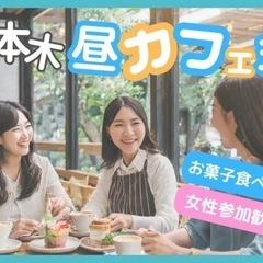 ⭐六本木⭐昼カフェ会⭐お菓子食べ放題✨14:15～15:30～1...