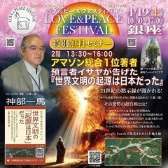 銀座【特別無料セミナー】アマゾン総合1位著者　ジャーナリスト・作家（上部一馬） 神部一馬　預言者イザヤが告げた『世界文明の起源は日本だった』渾身の2時間30分語ります。　第５回銀座ラブ＆ピースフェスティバル　4/19(土)紙パルプ会館２階銀座フェニックスプラザ 13:30~16:00　LOVE＆PEACE FESTIVAL　＃占いイベント　＃スピリチュアルイベント　＃癒しのイベント　＃公演会　＃セミナー - 中央区