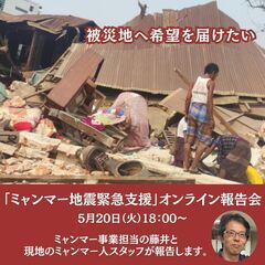 「ミャンマー地震緊急支援」オンライン報告会（現地からの報告…