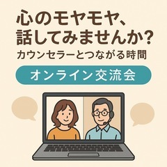 【オンライン交流会】心のモヤモヤ、話してみませんか？カウンセラー...