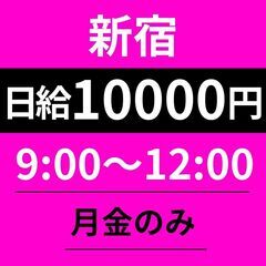 ≪9～12時≫ 短時間×高日給10000円！｜新宿区｜10件前後