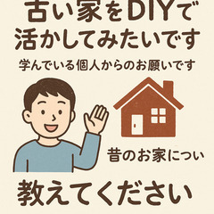 【古い家をDIYで活かしてみたいです】学んでいる個人からのお願いです