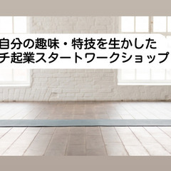 ご自分の趣味・特技を生かしたプチ起業スタートワークショップ