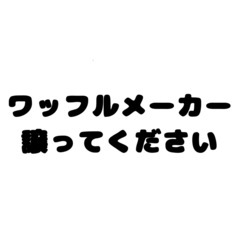 ワッフルメーカー譲ってください！