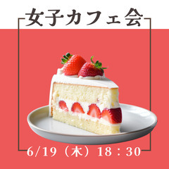 【6月19日(木)18：30～】カフェ女子会🍵