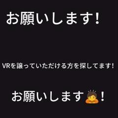誰かVR譲っていただけませんか？お願いします！！