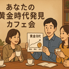 7/19(土)14時～　あなたの黄金時代発見カフェ会　＠博…