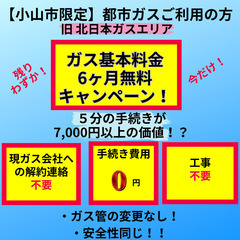 🔥【小山市限定】都市ガス切替で基本料6ヶ月無料！工事不要🔥