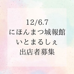 12/6.7 いとまるしぇ 出店者様募集 にほんまつ城報館