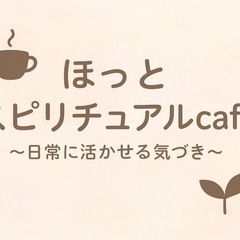 ほっとスピリチュアルcafe 〜日常に活かせる気づき〜