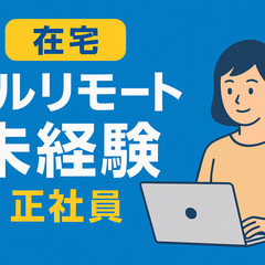 在宅/フルリモート/未経験/正社員