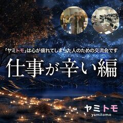 ⭐現在10名⭐【仕事が辛い編】心が疲れてしまった人のための交流会...